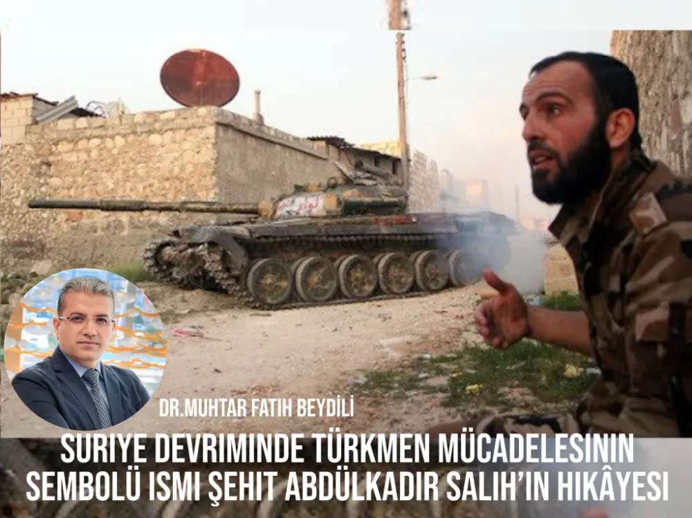 Suriye Devriminde Türkmen Mücadelesinin Sembolü ismi Şehit Abdülkadir Salih’in Hikâyesi